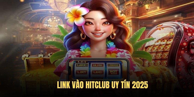 Việc lựa chọn đường link Hitclub cực quan trọng với khách hàng